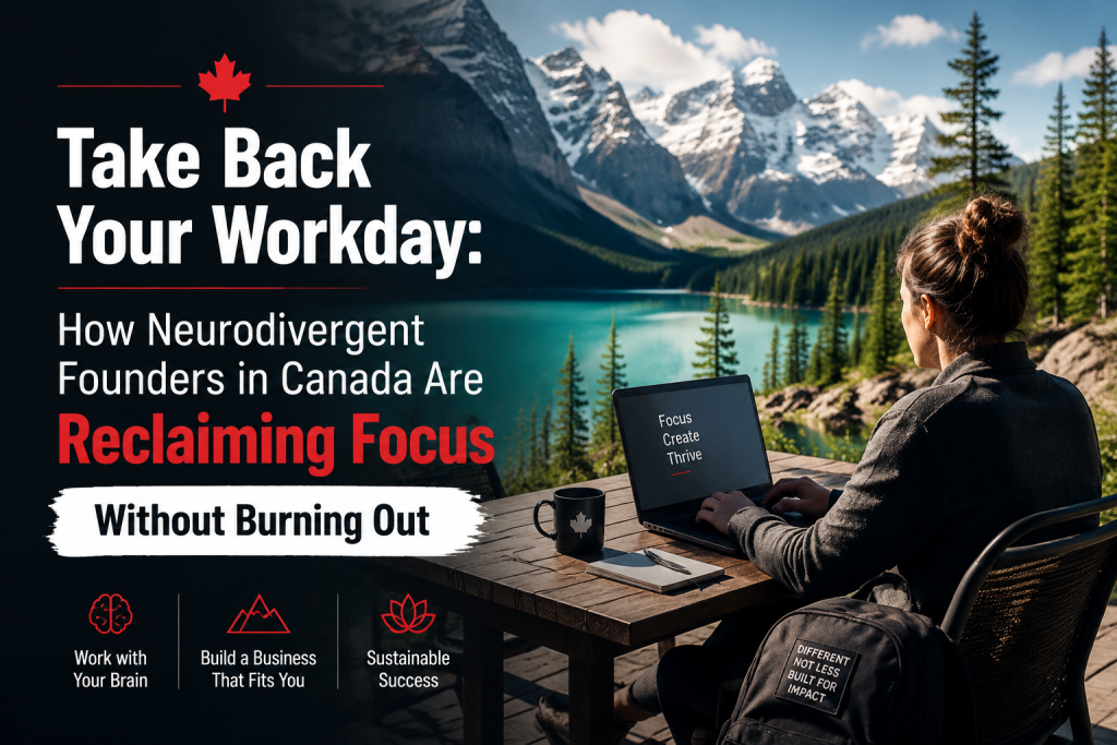 Take Back Your Workday: How Neurodivergent Founders in Canada Are Reclaiming Focus Without Burning Out